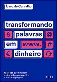 Transformando palavras em dinheiro (42 lições que ninguém ensina sobre Copywriting e Marketing Digital)